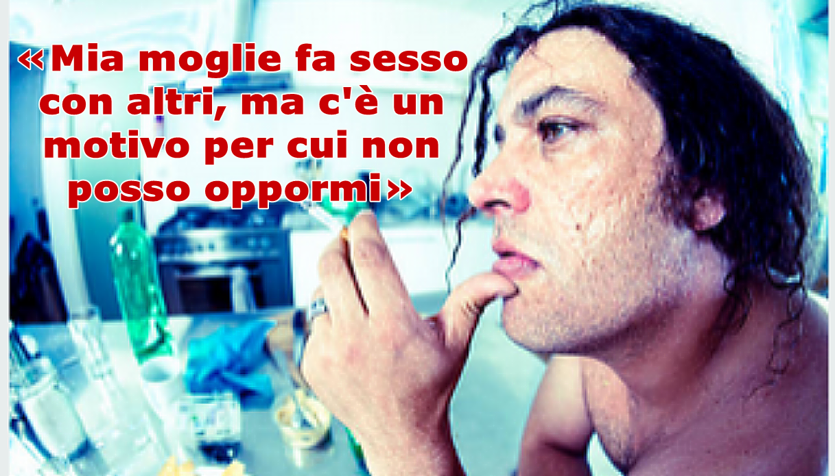 «Mia moglie fa sesso con altri, ma c'è un motivo per cui non posso oppormi»