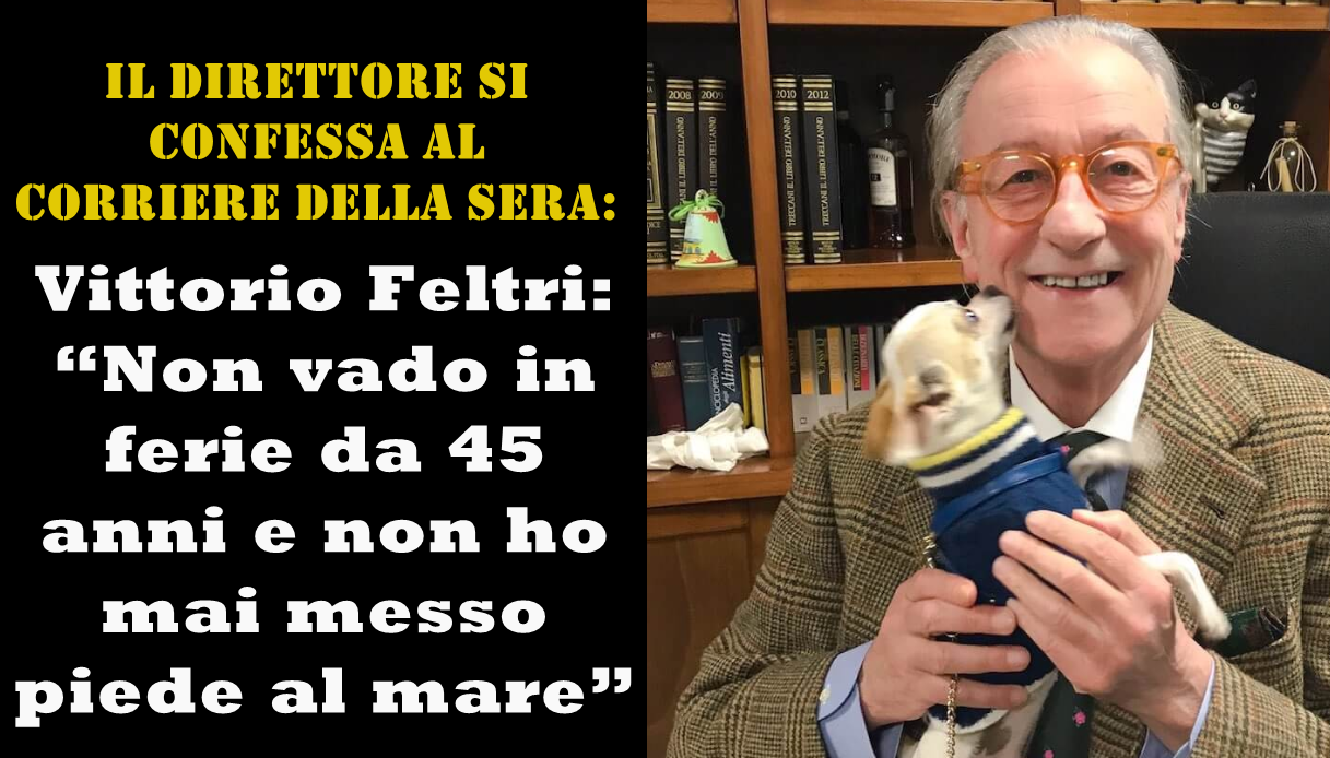 Vittorio Feltri: “Non vado in ferie da 45 anni e non ho mai messo piede al mare” 